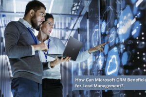 How Can Microsoft CRM Beneficial for Lead Management?